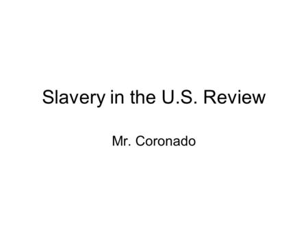 Slavery in the U.S. Review Mr. Coronado. Resistance to Slavery Ex’s of Slave resistance –Nat Turner (preacher) who lead 70 slaves to rebels vs slave owners.