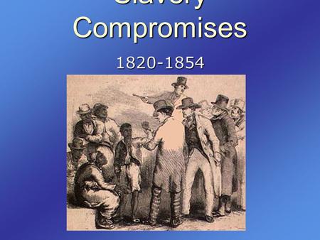Slavery Compromises 1820-1854. Missouri Compromise  Background  The “Era of Good Feelings”  Monroe’s avoidance of political squabbles  After War of.