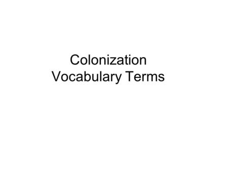 Colonization Vocabulary Terms. 4 words Not in Book Famine: scarcity or low supply of food and resources Partition : to divide (a country or territory)