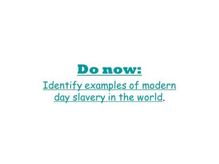 Do now: Identify examples of modern day slavery in the worldIdentify examples of modern day slavery in the world.