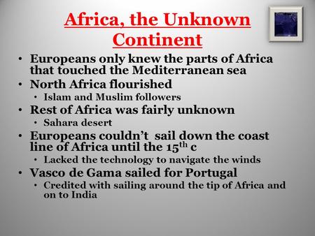 Africa, the Unknown Continent Europeans only knew the parts of Africa that touched the Mediterranean sea North Africa flourished Islam and Muslim followers.