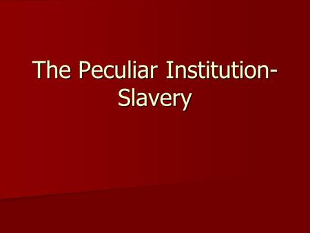 The Peculiar Institution- Slavery. Standards & Essential Question SSUSH8: Explain the relationship between growing north-south divisions and westward.