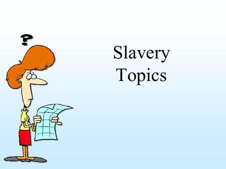 Slavery Topics. The Main Idea By 1850 the issue of slavery dominated national politics, leading to sectional divisions and, finally, the secession of.