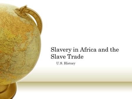 Slavery in Africa and the Slave Trade U.S. History.