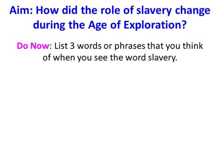 Aim: How did the role of slavery change during the Age of Exploration?