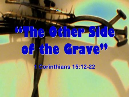 “The Other Side of the Grave” 1 Corinthians 15:12-22.