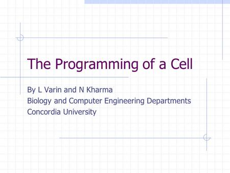 The Programming of a Cell By L Varin and N Kharma Biology and Computer Engineering Departments Concordia University.