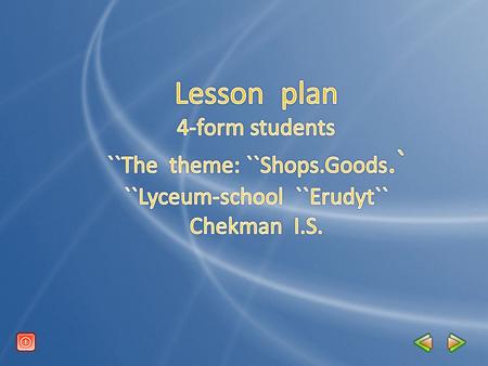 The theme: Shops.Goods. The aims: to develop children`s skills in speaking about the types of shops; to name the types of goods; to improve dialogucal.