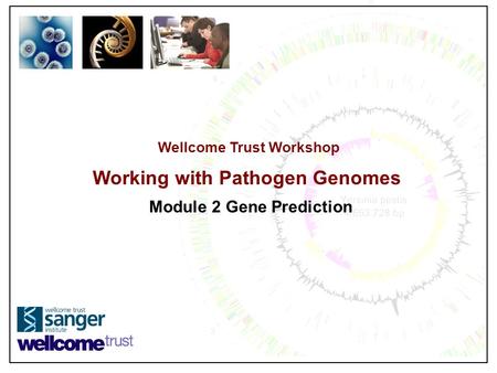 Wellcome Trust Workshop Working with Pathogen Genomes Module 2 Gene Prediction.