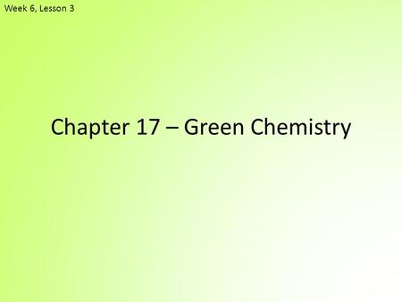 Chapter 17 – Green Chemistry Week 6, Lesson 3. Development of CFCs Chloroflurocarbons (CFCs) have been identified as a group of compounds that have contributed.