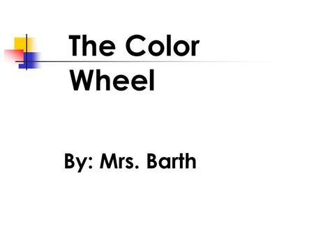 The Color Wheel By: Mrs. Barth. This is the color wheel.