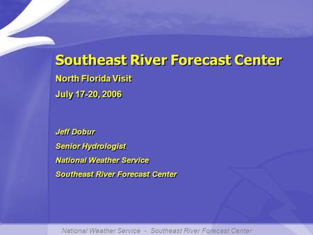 National Weather Service - Southeast River Forecast Center Southeast River Forecast Center North Florida Visit July 17-20, 2006 Southeast River Forecast.