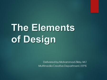 The Elements of Design Delivered by Mohammad Zikky, M.T Multimedia Creative Department, EEPIS.