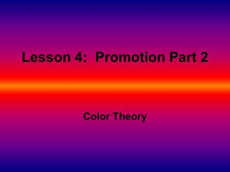 Lesson 4: Promotion Part 2 Color Theory. Marketing Strategies Colors in promotion have varied effects on consumers Color plays a large role in memory.