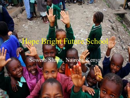 Hope Bright Future School Soweto Slums, Nairobi, Kenya.