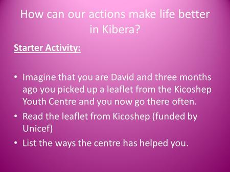 How can our actions make life better in Kibera?