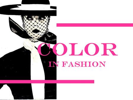 Color in Fashion. color Color is the first Element of Design that people notice in a garment or outfit. Color can be used to make us appear, Happy,