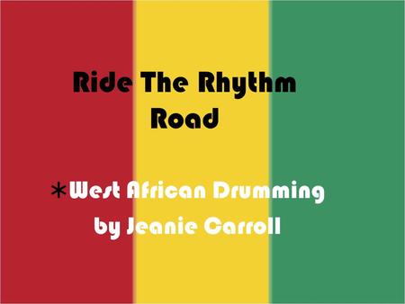 Ride The Rhythm Road  West African Drumming by Jeanie Carroll.
