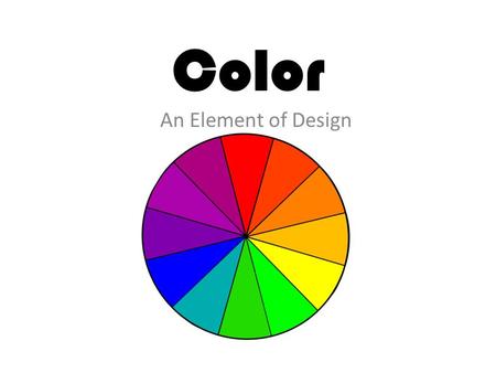 Color An Element of Design. What colors do you associate with… Exciting Appetite Cheerful Serene and Peaceful Calm and Quiet Royalty & Artistic Professional.