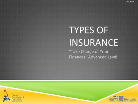 © Family Economics & Financial Education – Revised May 2011– Insurance Unit – Types of Insurance– Slide Funded by a grant from Take Charge America, Inc.