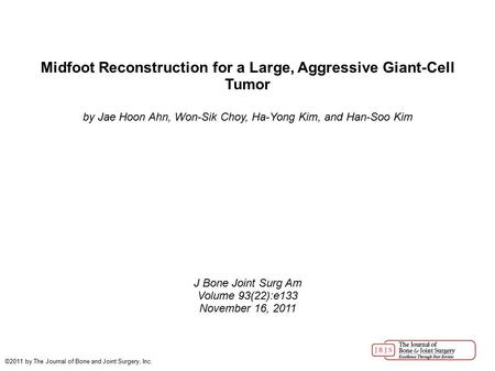 Midfoot Reconstruction for a Large, Aggressive Giant-Cell Tumor by Jae Hoon Ahn, Won-Sik Choy, Ha-Yong Kim, and Han-Soo Kim J Bone Joint Surg Am Volume.