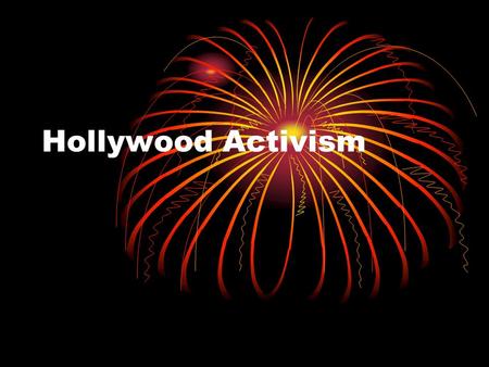 Hollywood Activism. Celebrities have been getting more and more involved in activist movements.