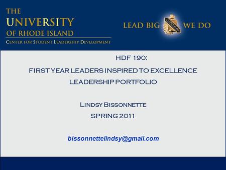 HDF 190: FIRST YEAR LEADERS INSPIRED TO EXCELLENCE LEADERSHIP PORTFOLIO Lindsy Bissonnette SPRING 2011
