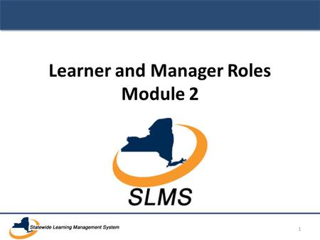 Learner and Manager Roles Module 2 1. SLMS Primary Administrator Training Learner Tasks 2.