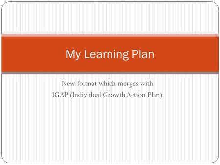 New format which merges with IGAP (Individual Growth Action Plan) My Learning Plan.