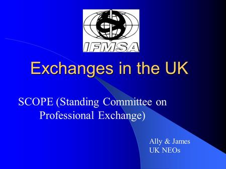 Exchanges in the UK SCOPE (Standing Committee on Professional Exchange) Ally & James UK NEOs.