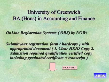 University of Greenwich BA (Hons) in Accounting and Finance OnLine Registration Systems ( ORS) by UGW: Submit your registration form ( hardcopy ) with.