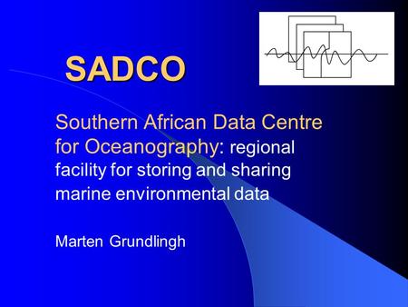 SADCO SADCO Southern African Data Centre for Oceanography: regional facility for storing and sharing marine environmental data Marten Grundlingh.