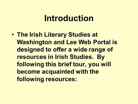 Introduction The Irish Literary Studies at Washington and Lee Web Portal is designed to offer a wide range of resources in Irish Studies. By following.