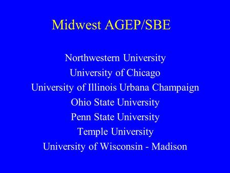 Midwest AGEP/SBE Northwestern University University of Chicago University of Illinois Urbana Champaign Ohio State University Penn State University Temple.