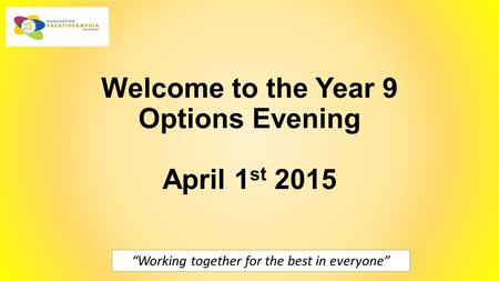 Welcome to the Year 9 Options Evening April 1 st 2015 “Working together for the best in everyone”