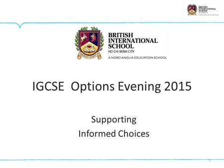 1 IGCSE Options Evening 2015 Supporting Informed Choices.