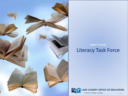 Lake County Literacy Task Force 8.30.12. History of Literacy Task Force Established in 2011 Represents educators, business and community leaders Focus.