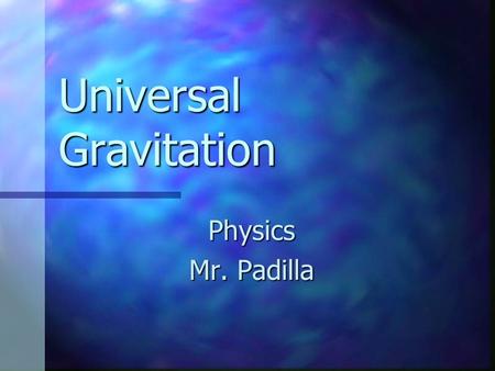 Universal Gravitation Physics Mr. Padilla. Falling Apple hits Newton on the head. According to the law of inertia, it would not fall unless acted upon.