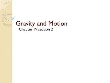 Gravity and Motion Chapter 19 section 2. Isaac Newton realized that there must be a force acting between Earth and the moon that kept the moon in orbit.