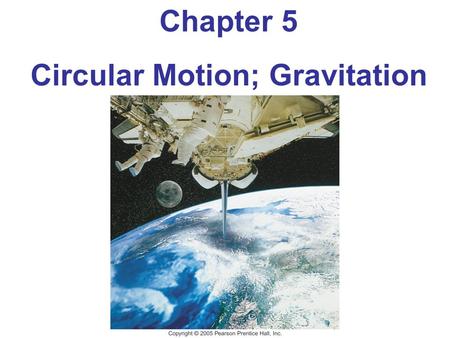 Chapter 5 Circular Motion; Gravitation. © 2004 Pearson Education Inc., publishing as Addison- Wesley The Force of Gravity What is the universal law of.