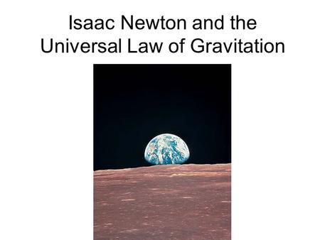 Isaac Newton and the Universal Law of Gravitation.