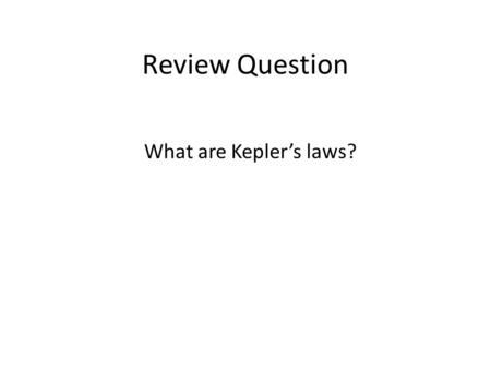 Review Question What are Kepler’s laws?. Review Question What are Newton’s laws?