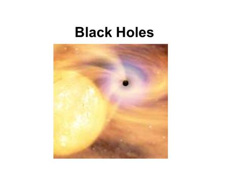 Black Holes. Objectives of this Unit Recognize that a gravitational force exists between any two objects. This force is proportional to the masses and.