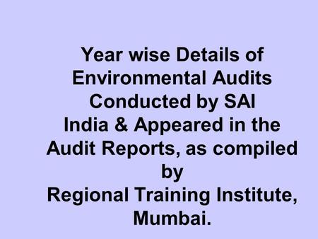 Year wise Details of Environmental Audits Conducted by SAI India & Appeared in the Audit Reports, as compiled by Regional Training Institute, Mumbai.