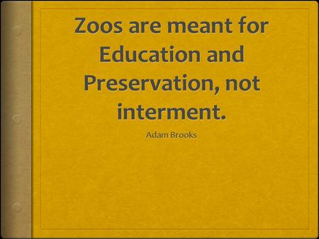 Zoos are the ultimate learning experience. Fun and educational.