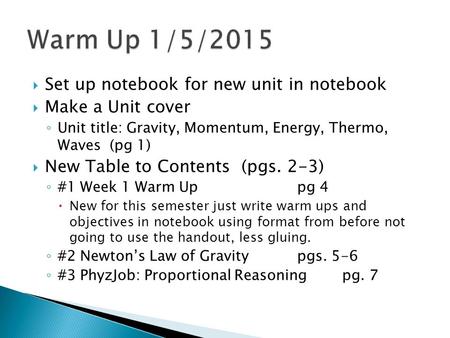  Set up notebook for new unit in notebook  Make a Unit cover ◦ Unit title: Gravity, Momentum, Energy, Thermo, Waves (pg 1)  New Table to Contents (pgs.