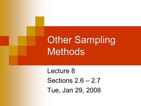 Other Sampling Methods Lecture 8 Sections 2.6 – 2.7 Tue, Jan 29, 2008.
