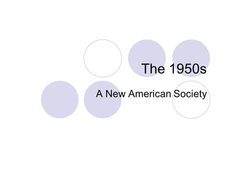 The 1950s A New American Society. America After the War Cold War begins Idealistic society  Conformity encouraged American life transitioned to suburbia.