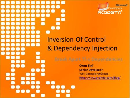 Inversion Of Control & Dependency Injection Break Apart The Dependencies Oren Eini Senior Developer We! Consulting Group