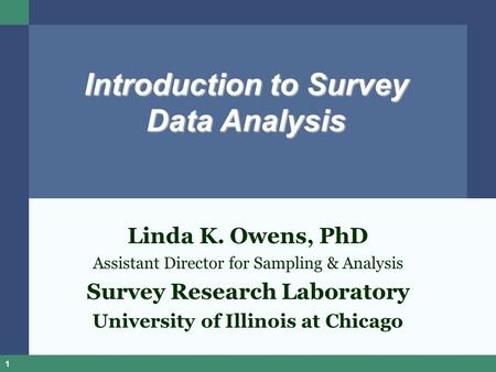 1 Introduction to Survey Data Analysis Linda K. Owens, PhD Assistant Director for Sampling & Analysis Survey Research Laboratory University of Illinois.